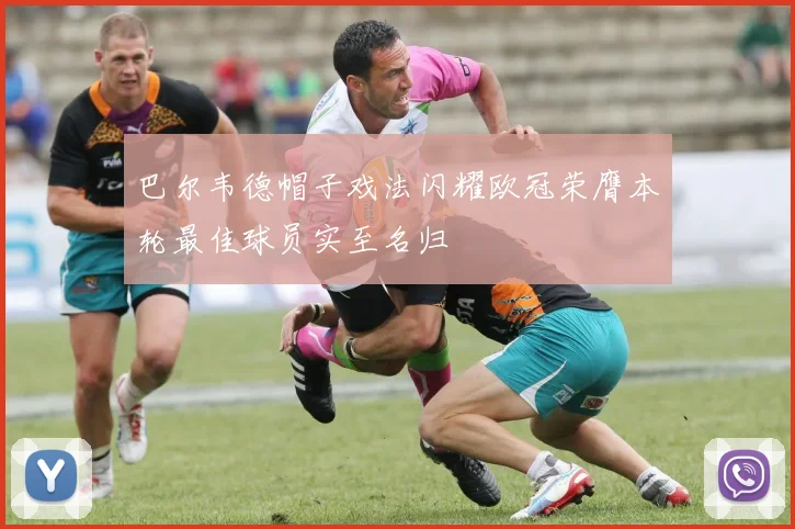 巴尔韦德帽子戏法闪耀欧冠荣膺本轮最佳球员实至名归