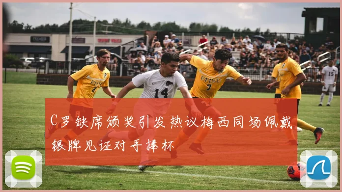 C罗缺席颁奖引发热议梅西同场佩戴银牌见证对手捧杯