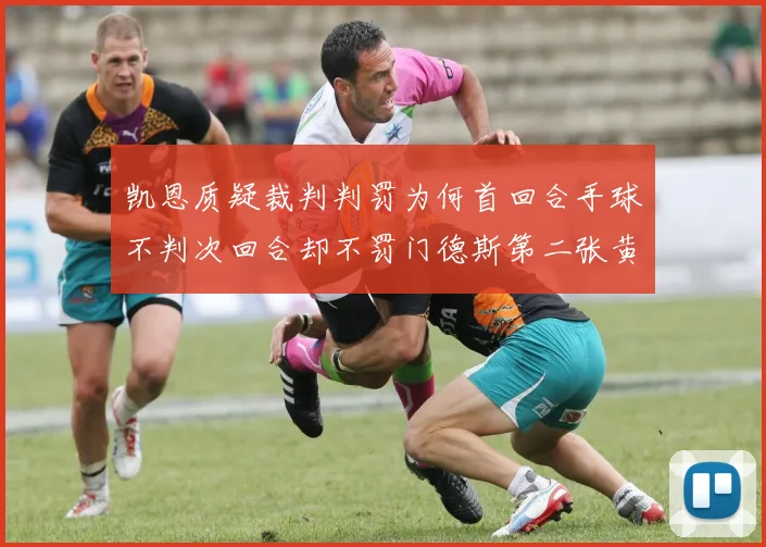 凯恩质疑裁判判罚为何首回合手球不判次回合却不罚门德斯第二张黄牌